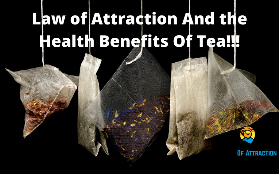 The Amazing Health Benefits Of Tea When Using The Law Of Attraction